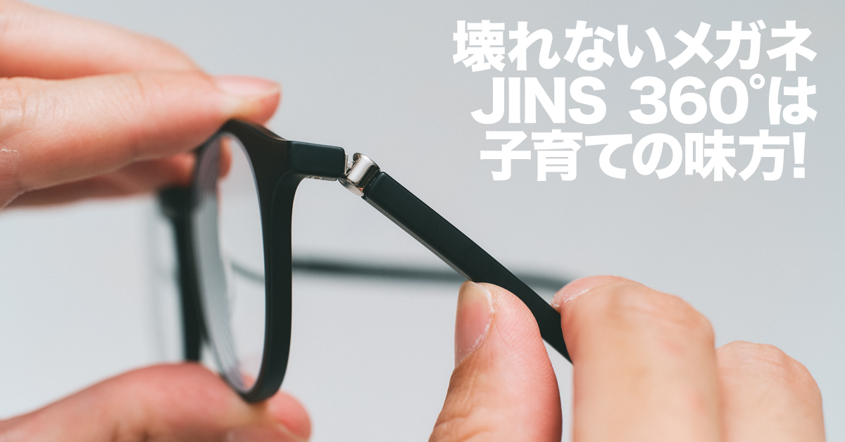 子育て中でも安心！壊れにくさ×快適さの決定版メガネ：JINS 360